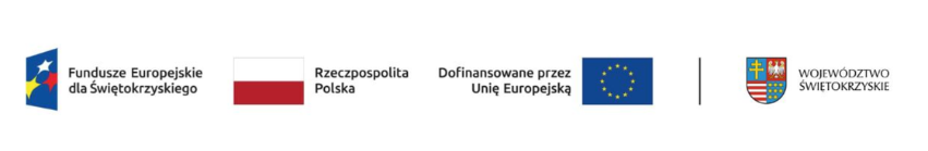 Pasek logotyp&oacute;w (w dolnej części, od lewej do prawej):      Logotyp Fundusze Europejskie dla Świętokrzyskiego (symbol z&nbsp;gwiazdami na&nbsp;niebieskim tle i&nbsp;napis).      Logotyp Rzeczpospolita Polska (flaga Polski i&nbsp;napis).      Logotyp Unii Europejskiej (flaga Unii Europejskiej z&nbsp;dopiskiem &bdquo;Dofinansowane przez Unię Europejską&rdquo;).      Pionowa linia oddzielająca.      Oficjalny herb oraz&nbsp;napis Wojew&oacute;dztwo Świętokrzyskie.