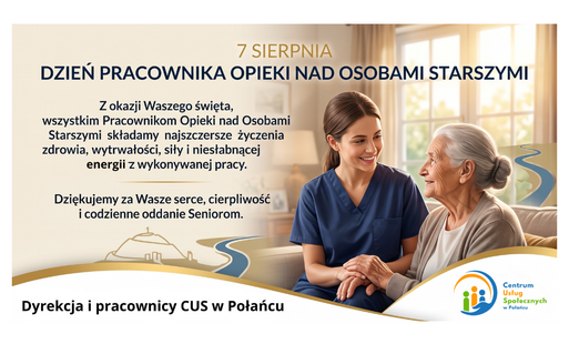 Grafika okolicznościowa z życzeniami z okazji Dnia Pracownika Opieki nad Osobam Starszymi (7 sierpnia), przygotowana przez Centrum Usług Społecznych w Połańcu. Główna zawartość tekstu (po lewej stronie)      Data: 7 SIERPNIA      Tytuł święta: DZIEŃ PRACO