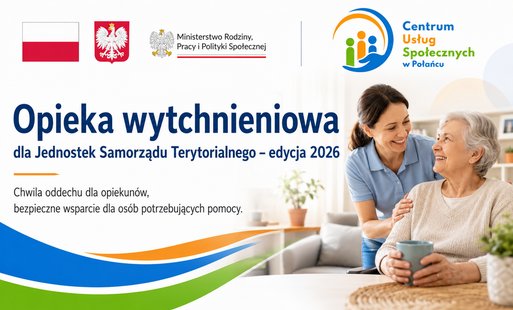 Grafika informacyjna w formie nagłówka artykułu dotyczącego programu „Opieka wytchnieniowa” dla Jednostek Samorządu Terytorialnego – edycja 2026. W górnej części znajdują się znaki graficzne: flaga Polski, godło Rzeczypospolitej Polskiej, logo Ministerstwa Rodziny, Pracy i Polityki Społecznej oraz logo Centrum Usług Społecznych w Połańcu.  Główna treść grafiki brzmi: „Opieka wytchnieniowa dla Jednostek Samorządu Terytorialnego – edycja 2026”. Pod spodem znajduje się hasło: „Chwila oddechu dla opiekunów, bezpieczne wsparcie dla osób potrzebujących pomocy.”  Po prawej stronie grafiki widoczna jest seniorka siedząca przy stole oraz uśmiechnięta kobieta stojąca obok niej i obejmująca ją za ramię. Zdjęcie symbolizuje wsparcie, troskę, odciążenie opiekunów oraz bezpieczną pomoc osobom wymagającym opieki. Grafika utrzymana jest w jasnej kolorystyce z elementami niebieskimi, pomarańczowymi i zielonymi, nawiązującymi do identyfikacji Centrum Usług Społecznych w Połańcu.