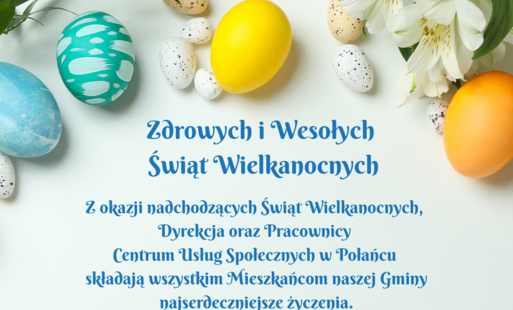 Karta z życzeniami wielkanocnymi od Dyrekcji i Pracowników Centrum Usług Społecznych w Połańcu.  Opis wizualny: Grafika ma jasne, minimalistyczne tło w odcieniu złamanej bieli. Wokół krawędzi rozmieszczone są dekoracje świąteczne: kolorowe pisanki (żółte,