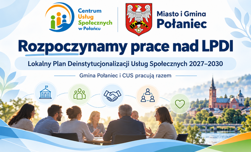 Grafika informacyjna promująca rozpoczęcie prac nad Lokalnym Planem Deinstytucjonalizacji Usług Społecznych w Mieście i Gminie Połaniec. Na grafice znajdują się logotypy Centrum Usług Społecznych w Połańcu oraz Miasta i Gminy Połaniec. Centralną część zajmuje hasło dotyczące rozpoczęcia prac nad planem na lata 2027–2030. Kompozycja ma nowoczesny, czytelny charakter i nawiązuje do współpracy samorządu, CUS oraz mieszkańców przy planowaniu rozwoju usług społecznych.
